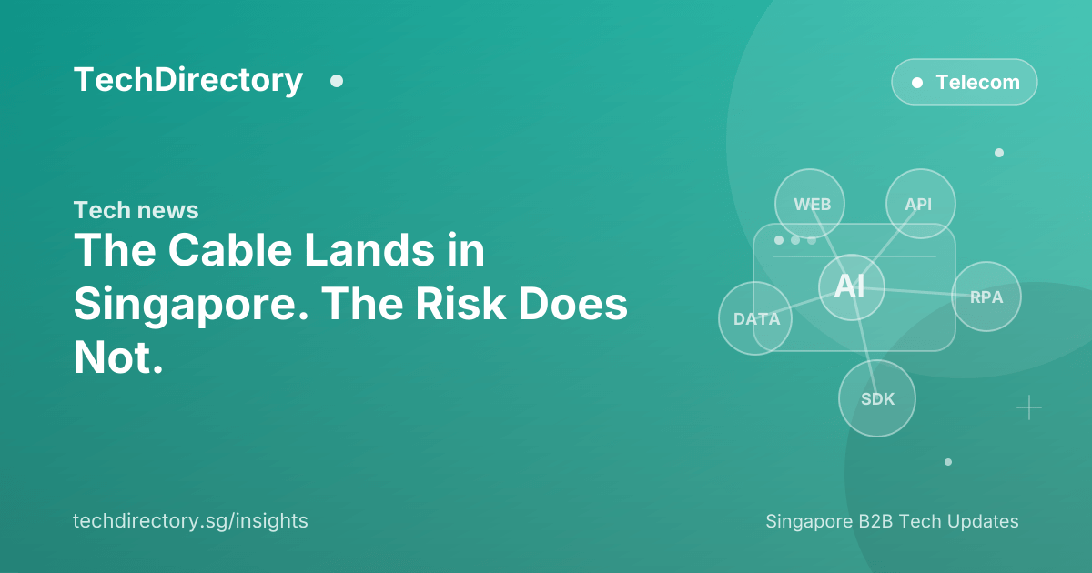 The Cable Lands in Singapore. The Risk Does Not.
