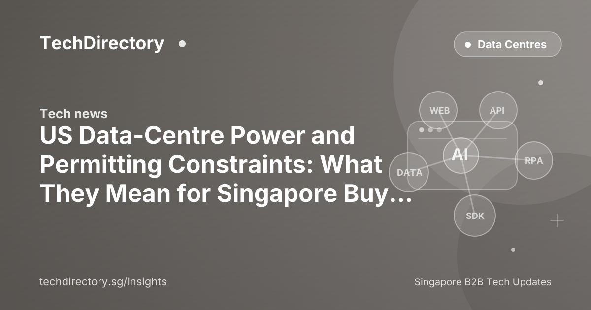US Data-Centre Power and Permitting Constraints: What They Mean for Singapore Buyers